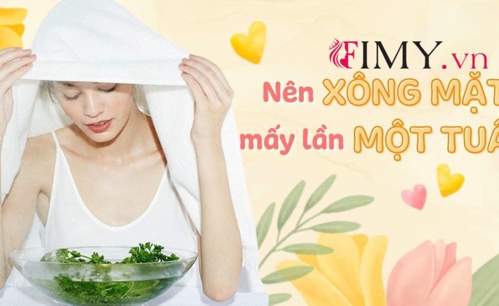 Nên Xông Mặt Mấy Lần 1 Tuần Để Da Khỏe Đẹp Tự Nhiên?