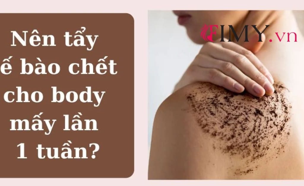 Tẩy Tế Bào Chết Body Bao Nhiêu Lần 1 Tuần Là Tốt Nhất?